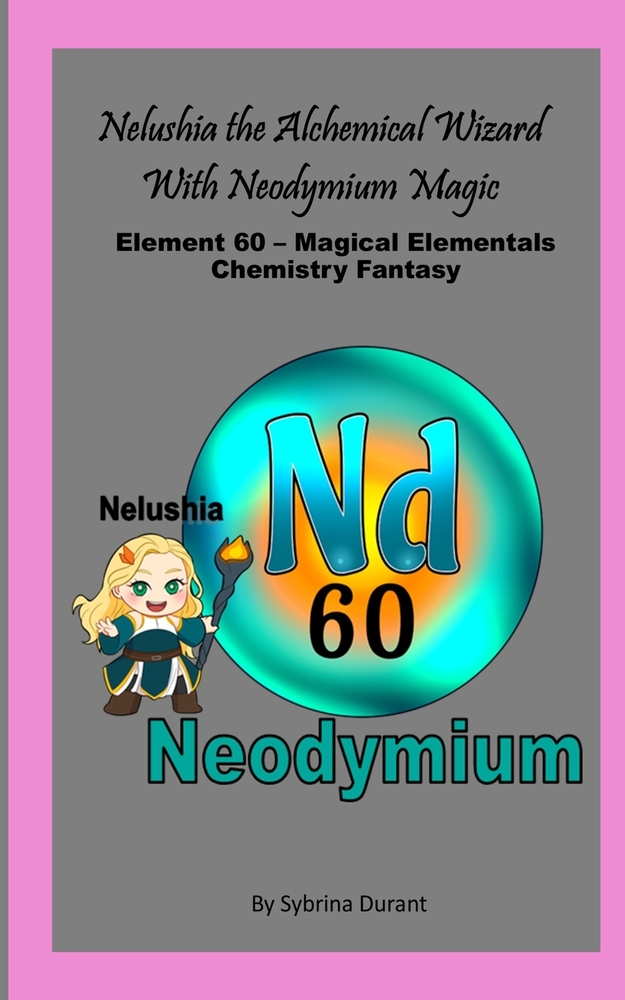Nelushia The Alchemical Wizard With Neodymium Magic: Element 60 - Magical Elementals Chemistry Fantasy cover