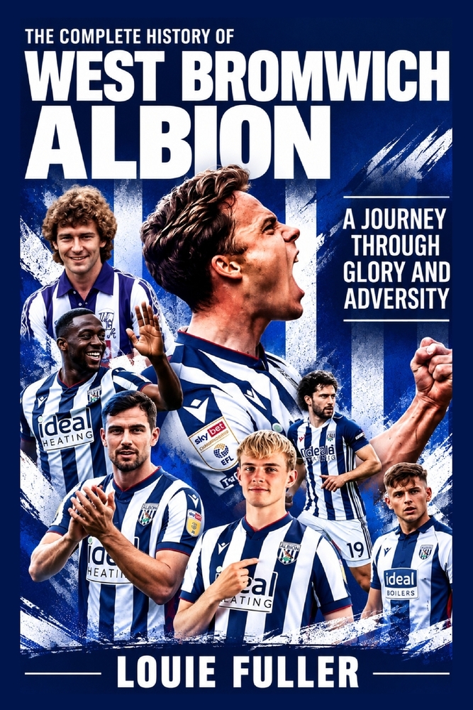 The Complete History of West Bromwich Albion: A Journey Through Glory and Adversity cover