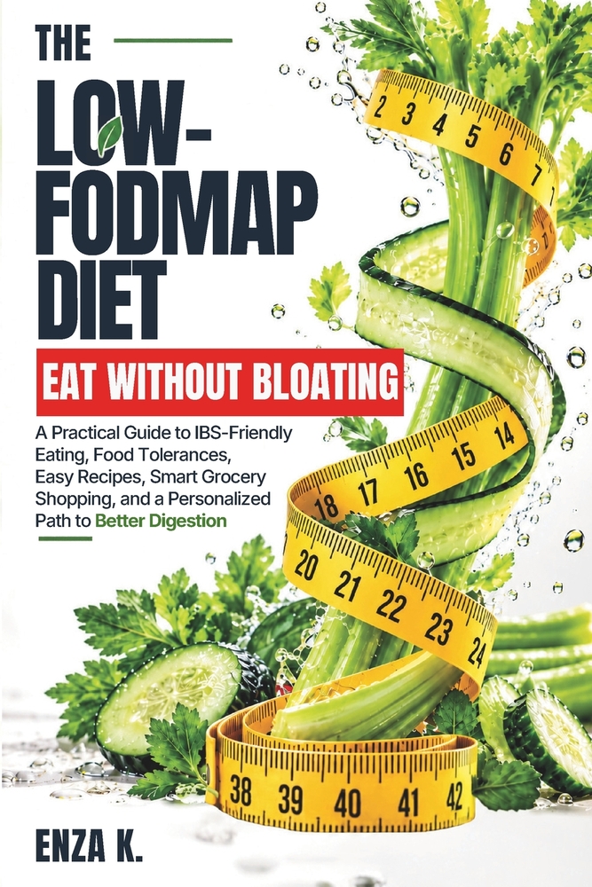 The Low-Fodmap Diet: EAT WITHOUT BLOATING: A Practical Guide to IBS-Friendly Eating, Food Tolerances, Easy Recipes, Smart Grocery Shopping, and a Pers cover