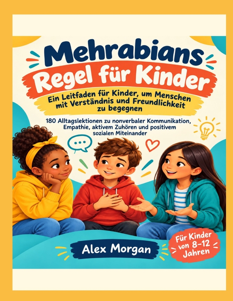 Mehrabians Regel für Kinder: Ein Leitfaden für Kinder, um Menschen mit Verständnis und Freundlichkeit zu begegnen - 180 Alltagslektionen zu nonverbale cover