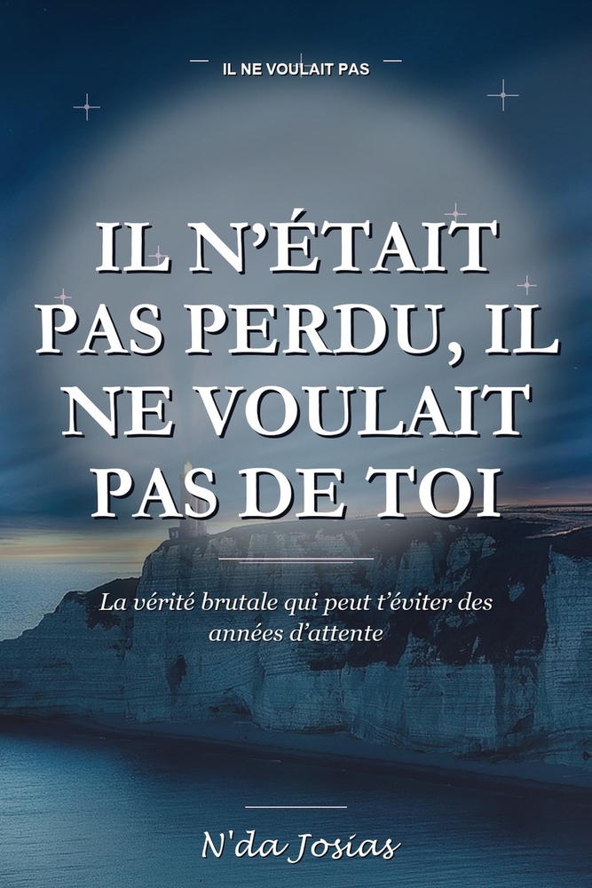 Il N'était Pas Perdu, Il Ne Voulait Pas de Toi: La vérité brutale qui peut t'éviter des années d'attente cover