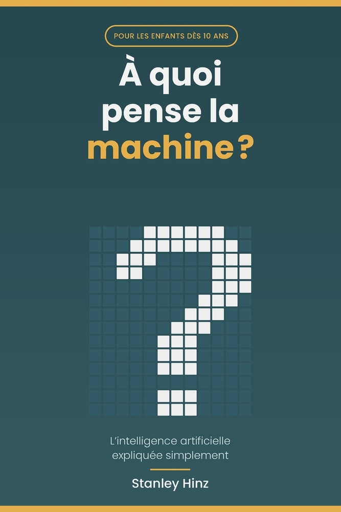 À quoi pense la machine ?: L'intelligence artificielle expliquée simplement - pour les enfants dès 10 ans cover