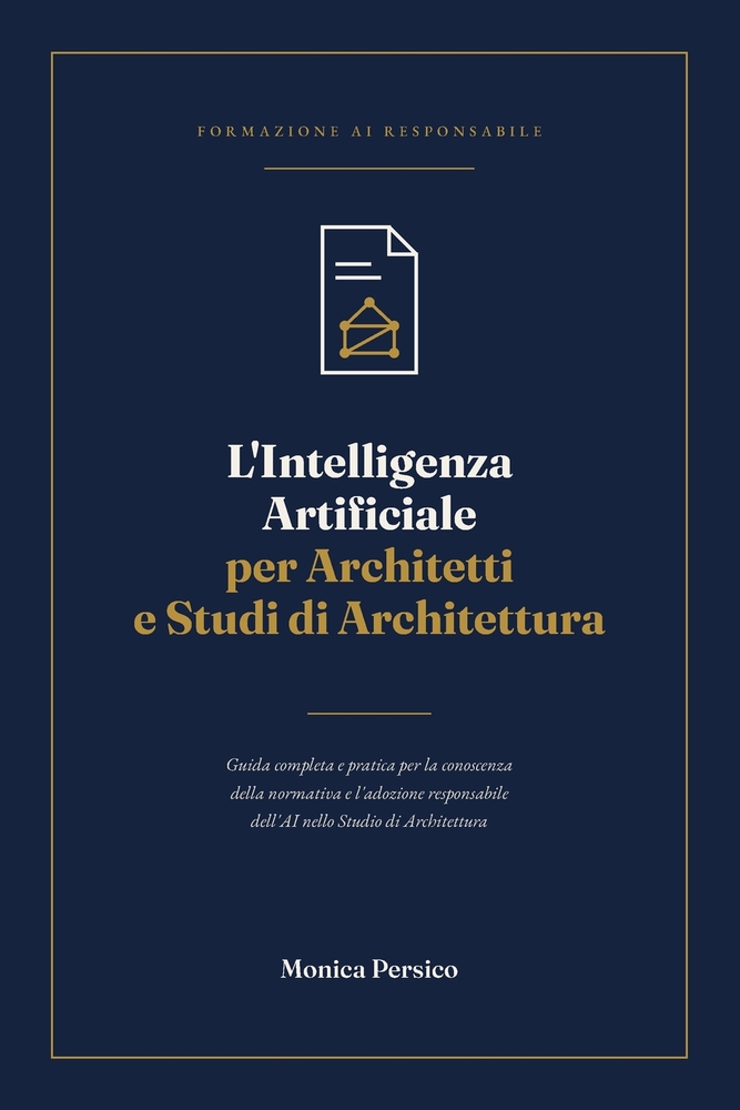 L'Intelligenza Artificiale per Architetti e Studi di Architettura: Guida completa e pratica per la conoscenza della normativa e l'adozione responsabil cover
