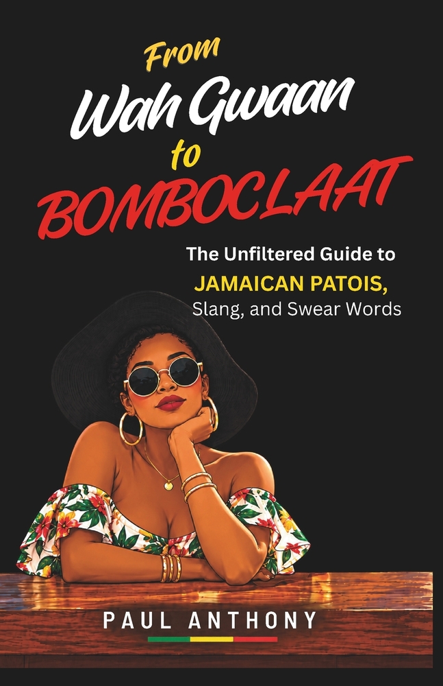 From Wah Gwaan to Bomboclaat: The Unfiltered Guide to Jamaican Patois, Slang, and Swear Words cover