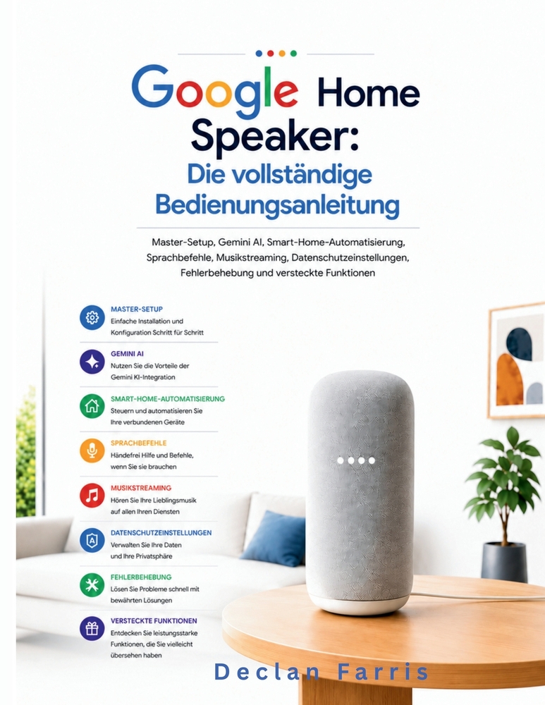 Google Home Speaker: Die vollständige Bedienungsanleitung: Master-Setup, Gemini AI, Smart-Home-Automatisierung, Sprachbefehle, Musikstreaming, Datensc cover