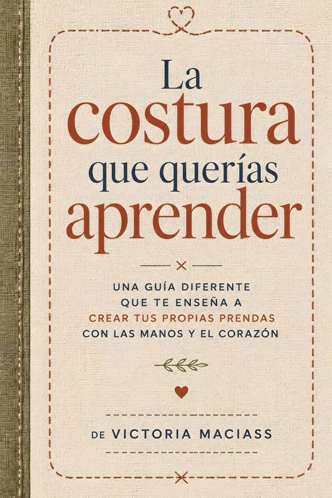 La Costura que Querías Aprender: Una guía diferente que te enseña a crear tus propias prendas con las manos y el corazón cover