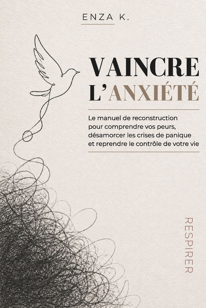 Vaincre l'Anxiété: Le manuel de reconstruction pour comprendre vos peurs, désamorcer les crises de panique et reprendre le contrôle de votre vie cover
