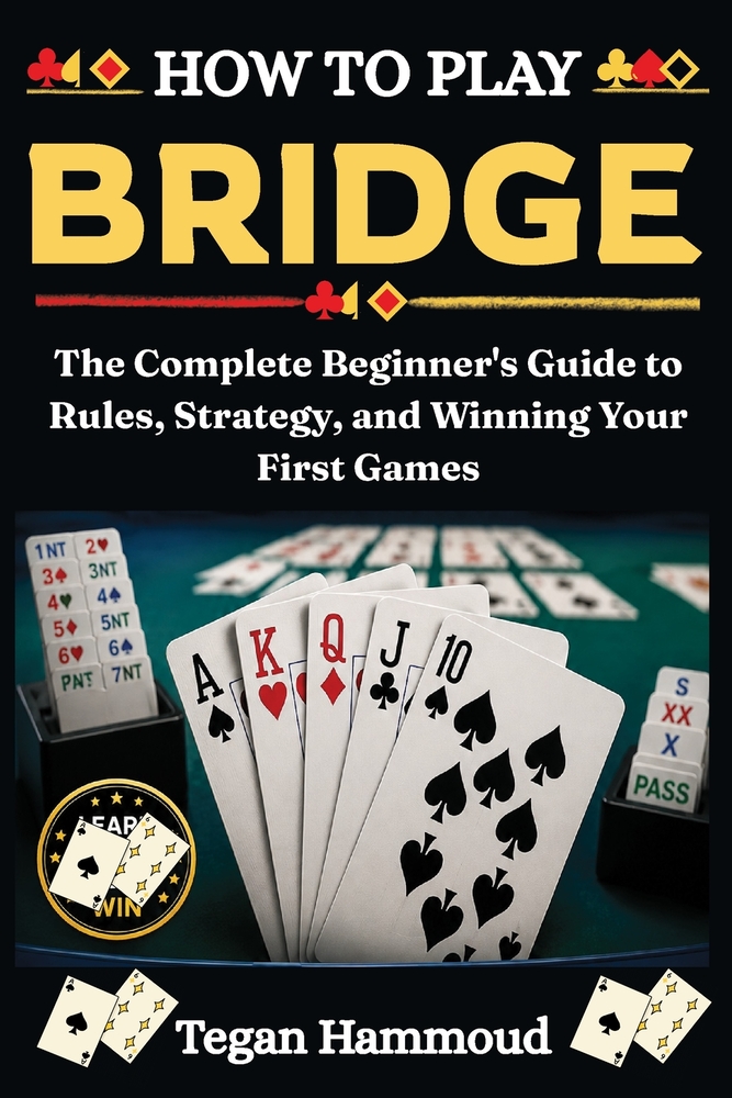How to Play Bridge: The Complete Beginner's Guide to Rules, Strategy, and Winning Your First Games cover