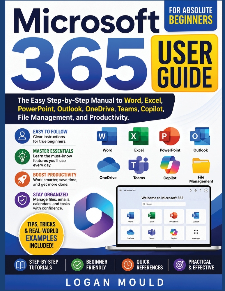 Microsoft 365 User Guide for Absolute Beginners: The Easy Step-by-Step Manual to Word, Excel, PowerPoint, Outlook, OneDrive, Teams, Copilot, File Mana cover