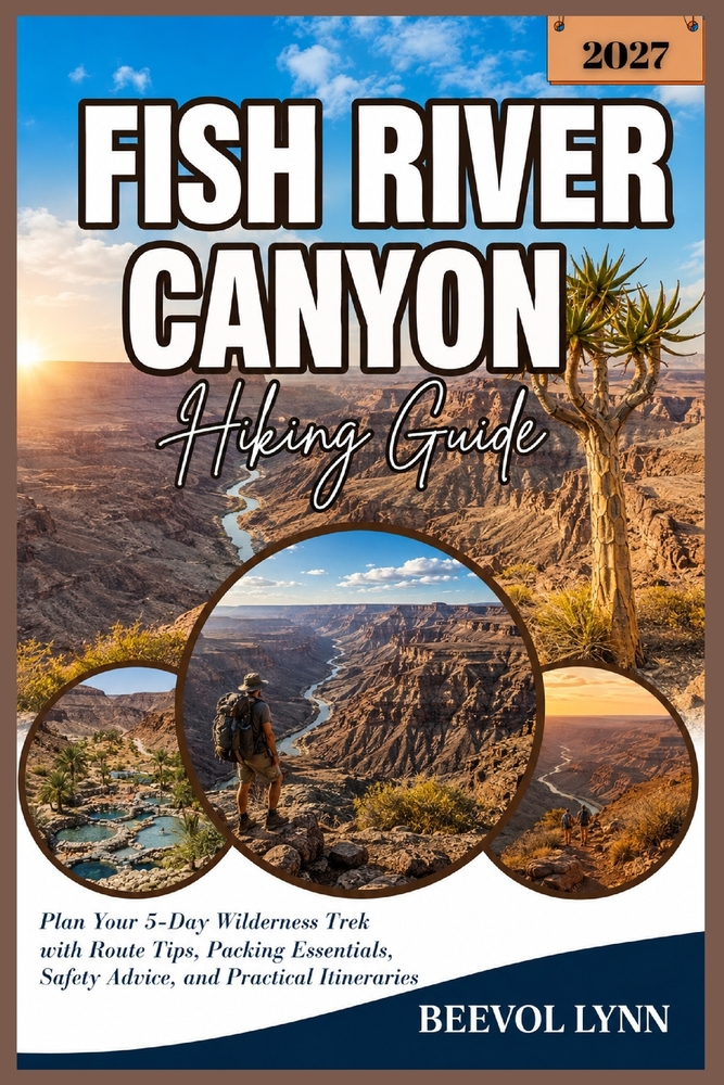 Fish River Canyon Hiking Guide 2027: Plan Your 5-Day Wilderness Trek with Route Tips, Packing Essentials, Safety Advice, and Practical Itineraries cover