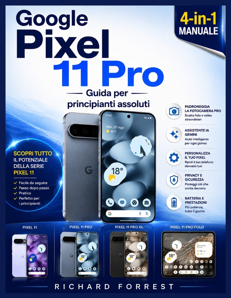 Google Pixel 11Pro Guida per principianti assoluti: Configurazione semplice, funzionalità intelligenti, Gemini AI, strumenti per la fotocamera, sicure cover