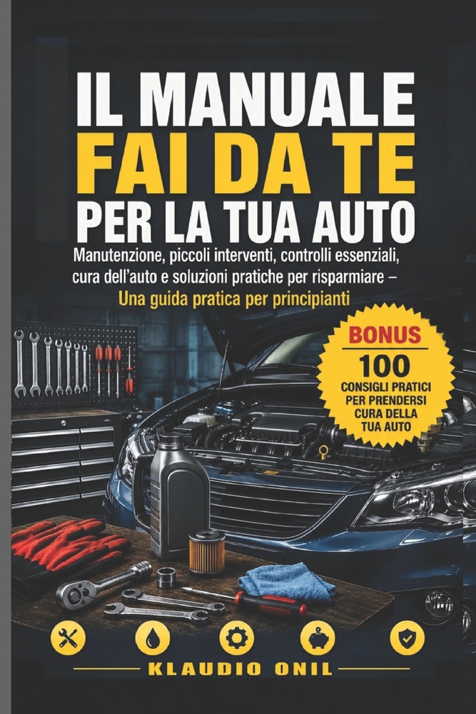 Il Manuale Fai Da Te Per La Tua Auto: Manutenzione, piccoli interventi, controlli essenziali, cura dell'auto e soluzioni pratiche per risparmiare - Un cover