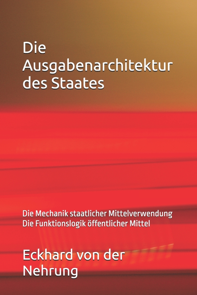 Die Ausgabenarchitektur des Staates: Die Mechanik staatlicher Mittelverwendung Die Funktionslogik öffentlicher Mittel cover