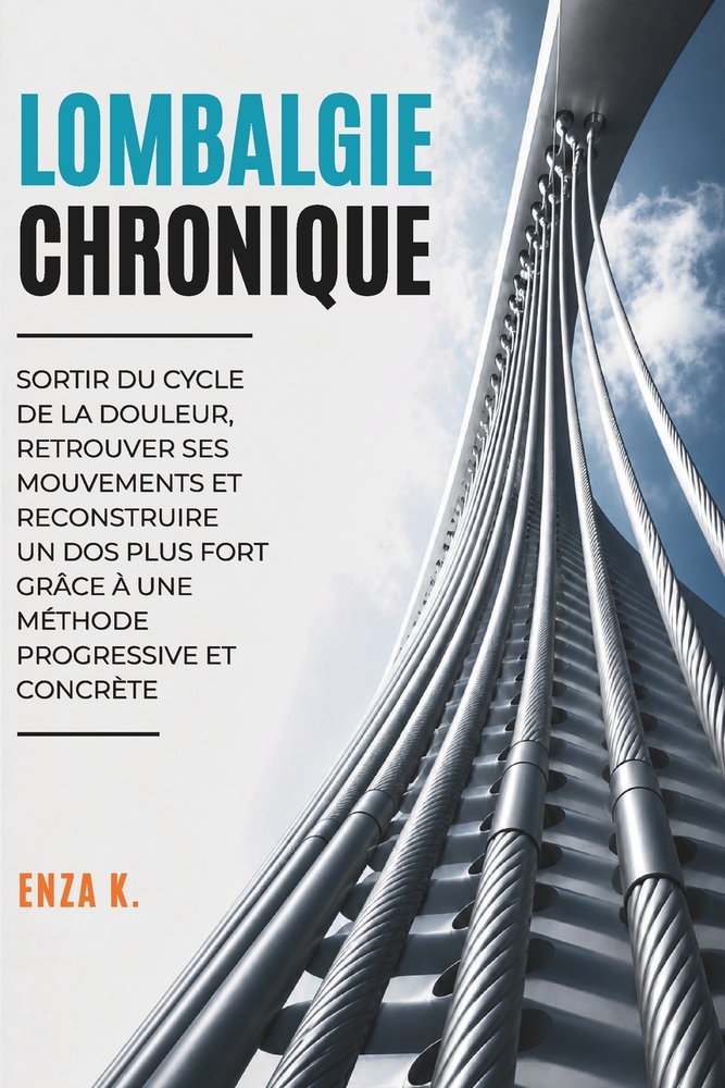 Lombalgie Chronique: Sortir du cycle de la douleur, retrouver ses mouvements et reconstruire un dos plus fort grâce à une méthode progressive et concr cover
