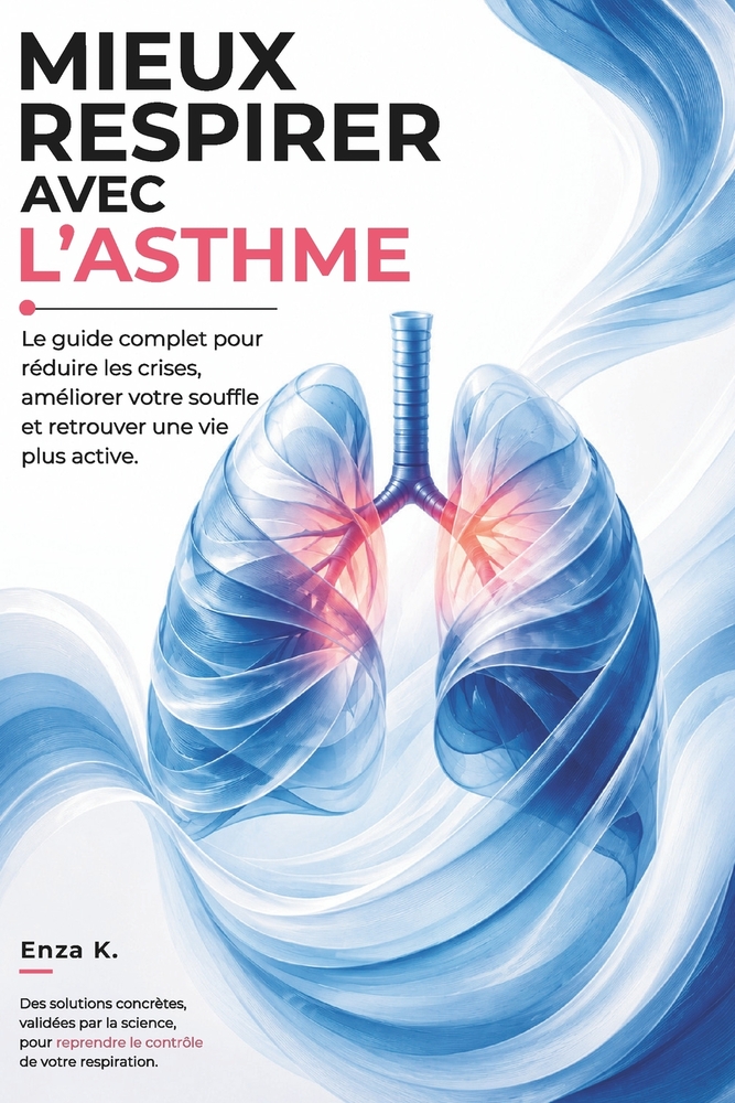 Mieux Respirer Avec l'Asthme: Le guide complet pour réduire les crises, améliorer votre souffle et retrouver une vie plus active. cover