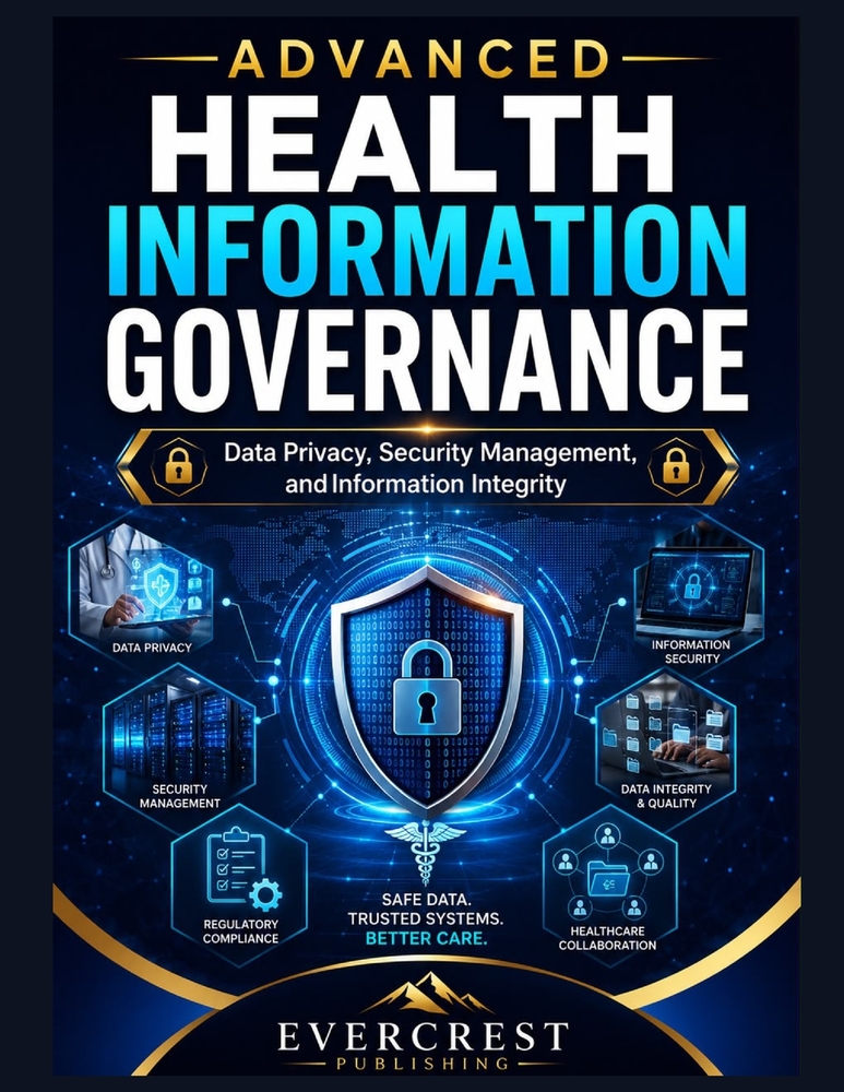 Advanced Health Information Governance: Data Privacy, Security Management, and Information Integrity cover