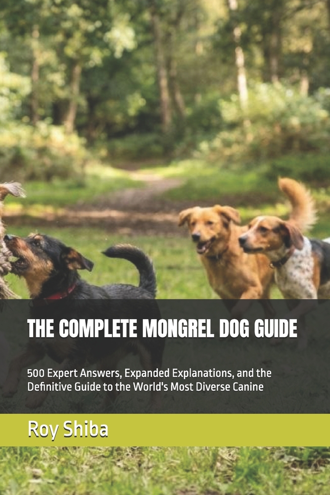 The Complete Mongrel Dog Guide: 500 Expert Answers, Expanded Explanations, and the Definitive Guide to the World's Most Diverse Canine cover