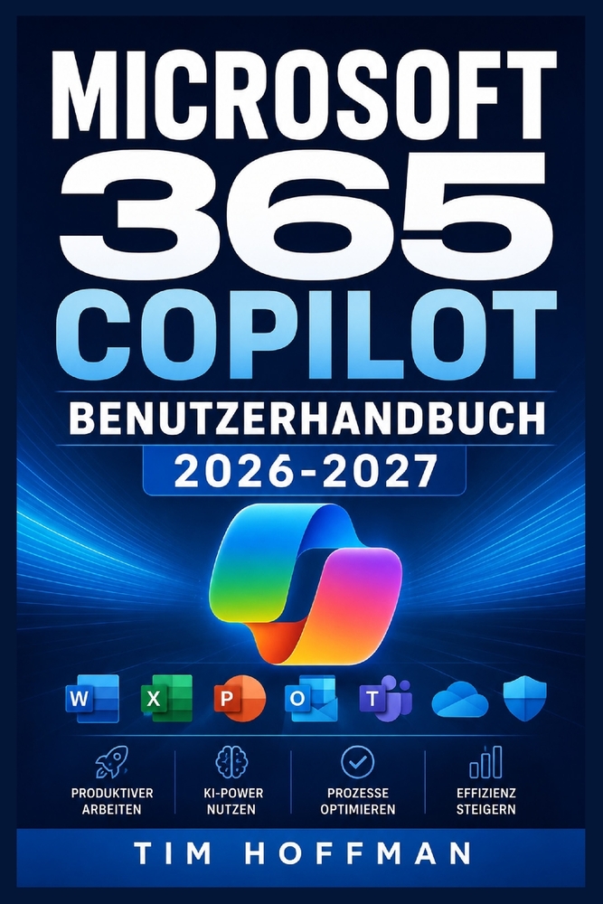 MICROSOFT 365 COPILOT Benutzerhandbuch 2026-2027: Effizienz steigern, Workflows automatisieren und generative KI sicher im Unternehmen anwenden cover