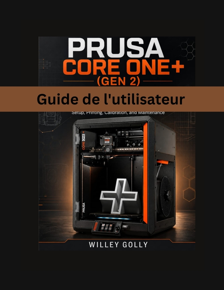 Guide de l'utilisateur Prusa CORE One+ (Gen 2): Manuel complet pour débutants et utilisateurs avancés: configuration, impression, étalonnage et mainte cover