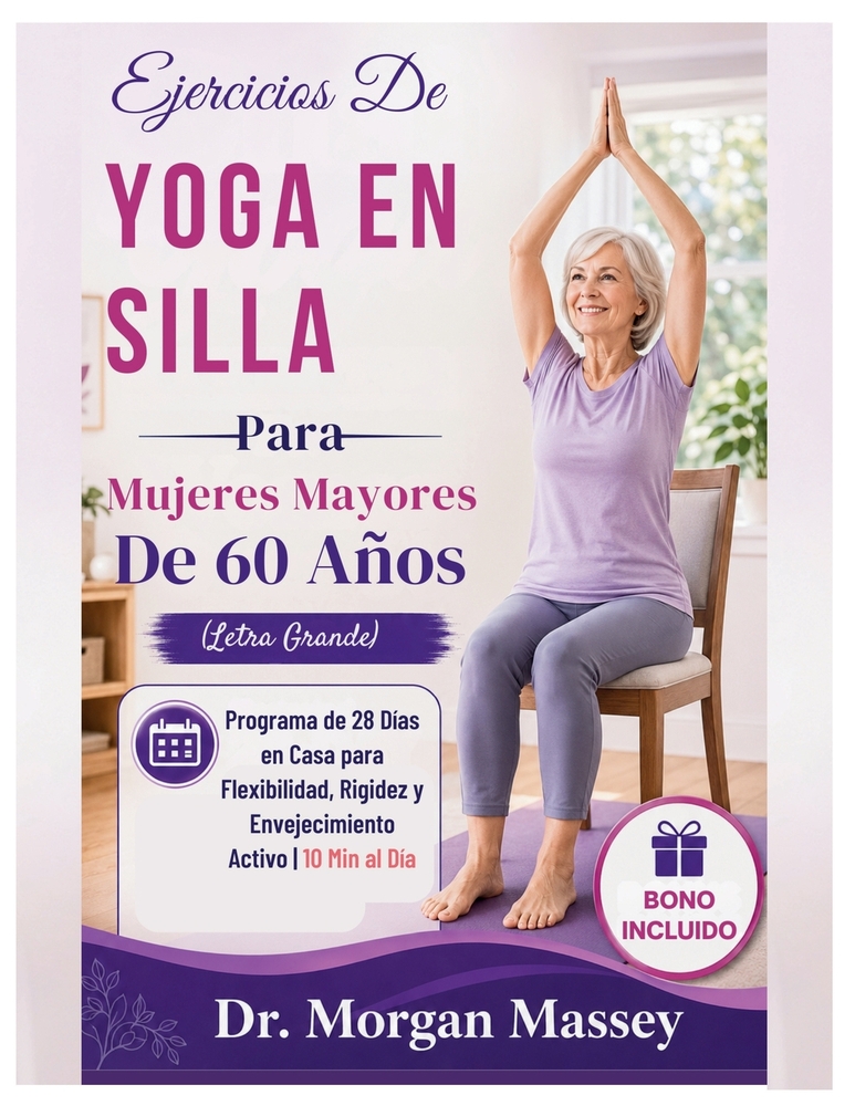 Ejercicios De Yoga En Silla Para Mujeres Mayores De 60 Años (Letra Grande): Programa de 28 Días en Casa para Flexibilidad, Rigidez y Envejecimiento Ac cover