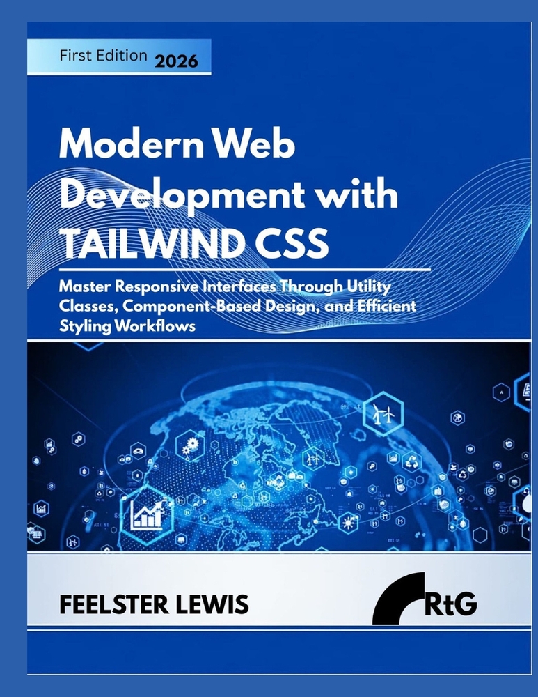 Modern Web Development with Tailwind CSS: Master Responsive Interfaces Through Utility Classes, Component-Based Design, and Efficient Styling Workflow cover