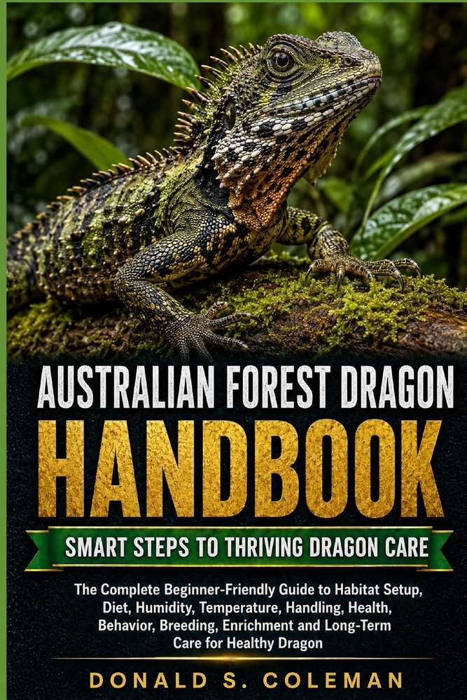 Australian Forest Dragon Handbook: The Complete Beginner-Friendly Guide to Habitat Setup, Diet, Humidity, Temperature, Handling, Health, Behavior, Bre cover