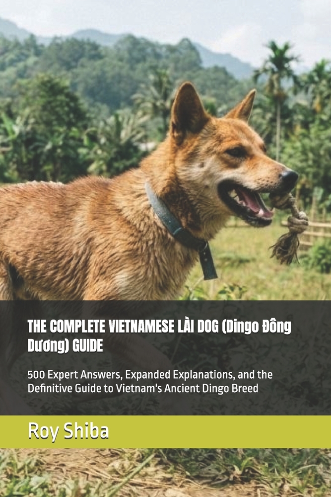 THE COMPLETE VIETNAMESE LÀI DOG (Dingo Đông Dương) GUIDE: 500 Expert Answers, Expanded Explanations, and the Definitive Guide to Vietna cover