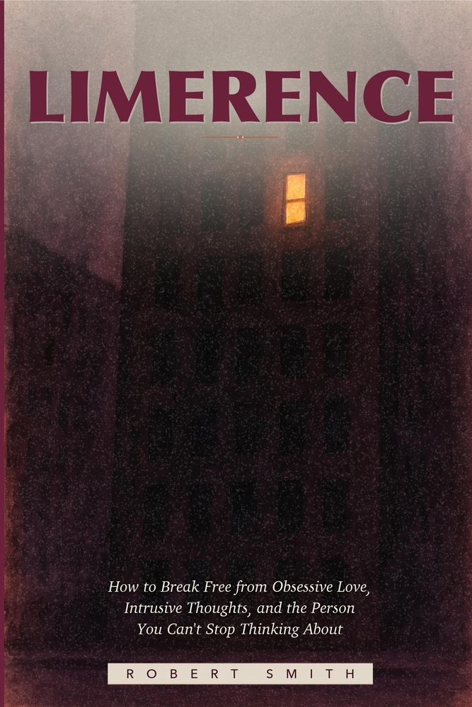 Limerence: How to Break Free from Obsessive Love, Intrusive Thoughts, and the Person You Can't Stop Thinking About cover