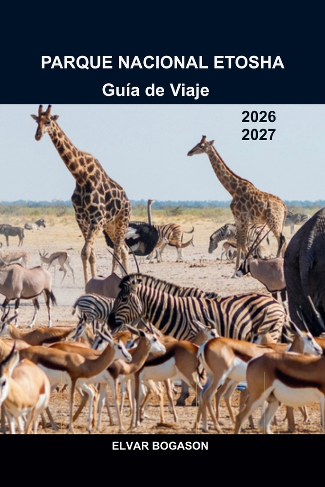 Guía de Viaje del Parque Nacional Etosha 2026-2027: Safaris de fauna, salinas, pozos de agua, paisajes desérticos y aventuras inolvidables por Namibia cover