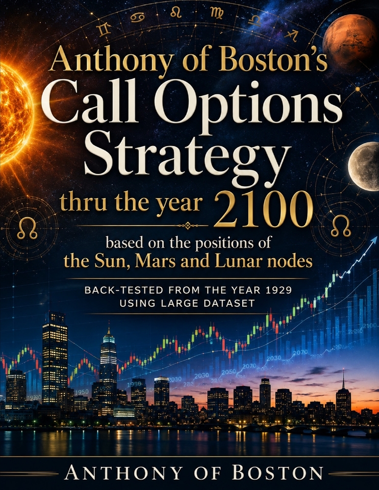 Anthony of Boston's Call Options Strategy: thru the year 2100 based on the positions of the Sun, Mars and Lunar nodes cover