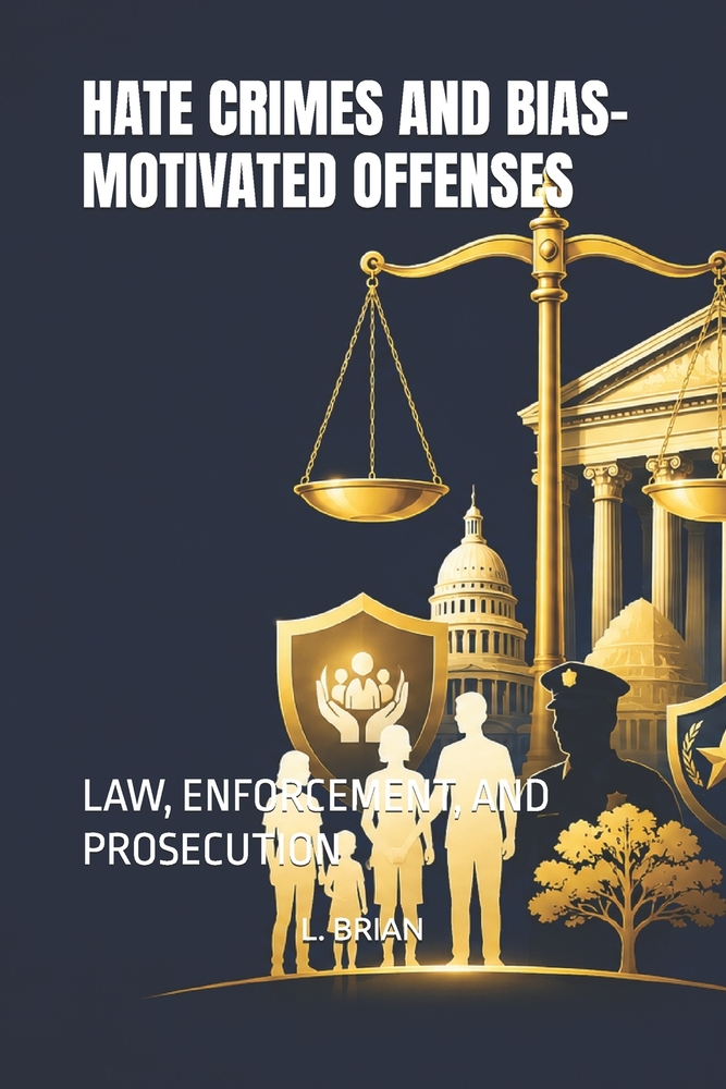 Hate Crimes and Bias-Motivated Offenses: Law, Enforcement, and Prosecution cover