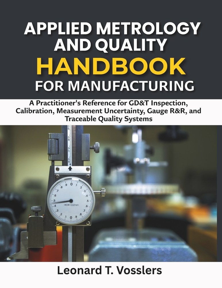 Applied Metrology and Quality Handbook for Manufacturing: A Practitioner's Reference for GD&T Inspection, Calibration, Measurement Uncertainty, Gauge cover