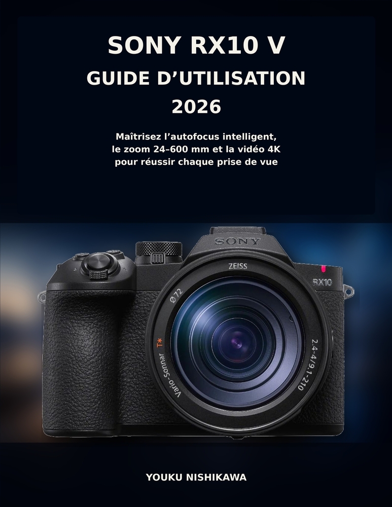 Sony RX10 V Guide d'Utilisation 2026: Maîtrisez l'autofocus intelligent, le zoom 24-600 mm et la vidéo 4K pour réussir chaque prise de vue cover