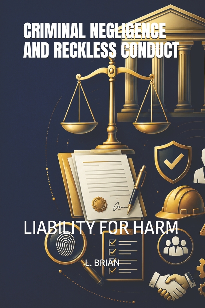 Criminal Negligence and Reckless Conduct: Liability for Harm cover