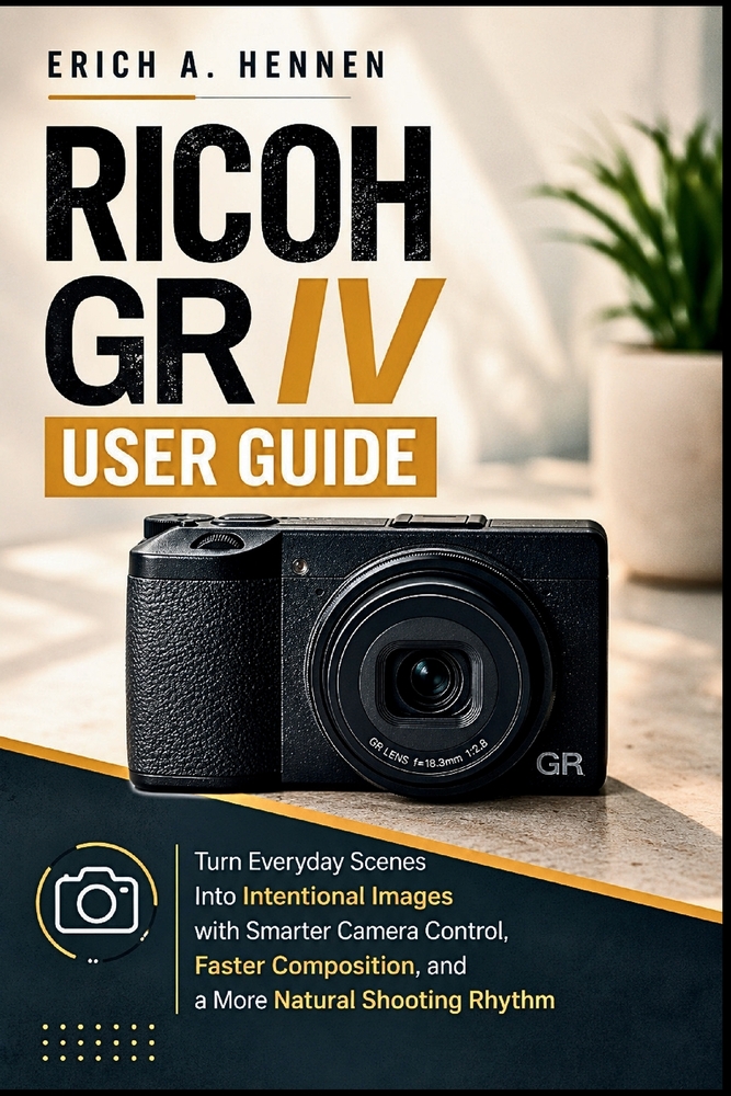 Ricoh GR IV User Guide: Turn Everyday Scenes Into Intentional Images with Smarter Camera Control, Faster Composition, and a More Natural Shooting Rhyt cover