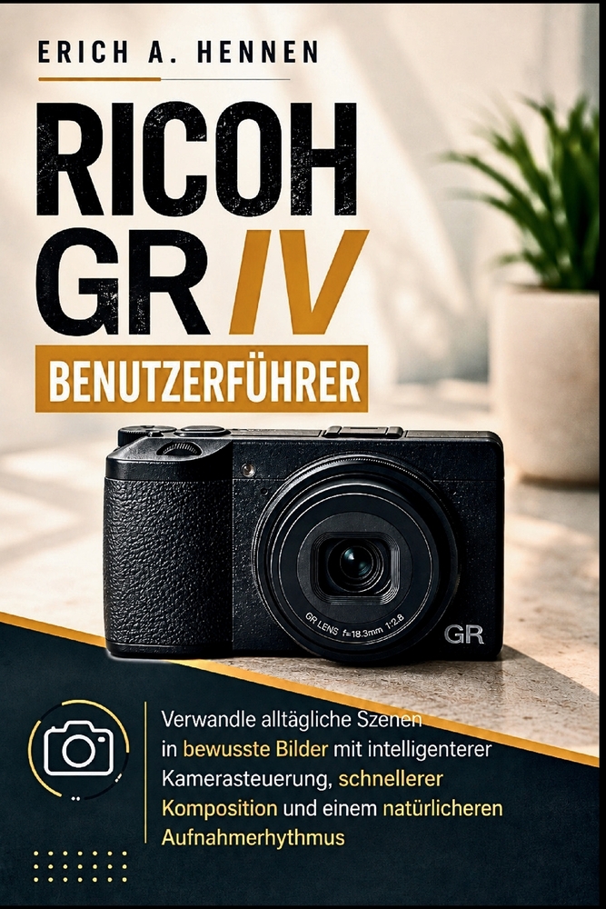 Ricoh GR IV BENUTZERFÜHRER: Verwandle alltägliche Szenen in bewusste Bilder mit intelligenterer Kamerasteuerung, schnellerer Komposition und einem nat cover