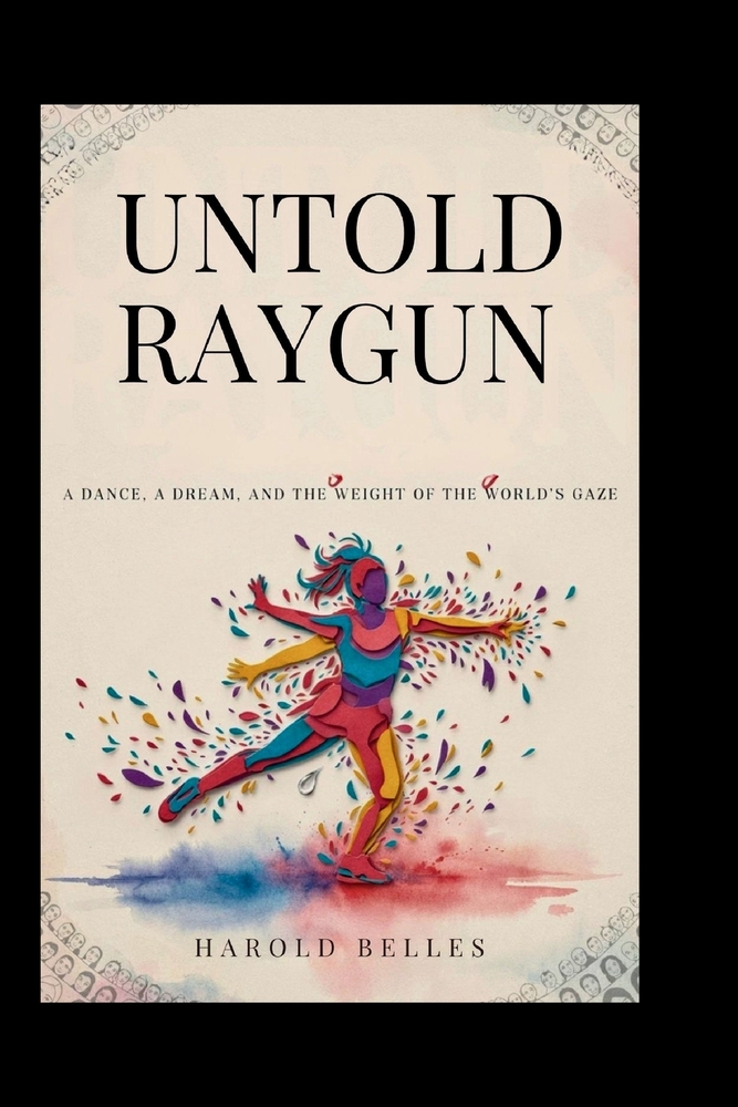 Untold Raygun: Breaking Badly: A Dance, a Dream, and the Weight of the World's Gaze cover