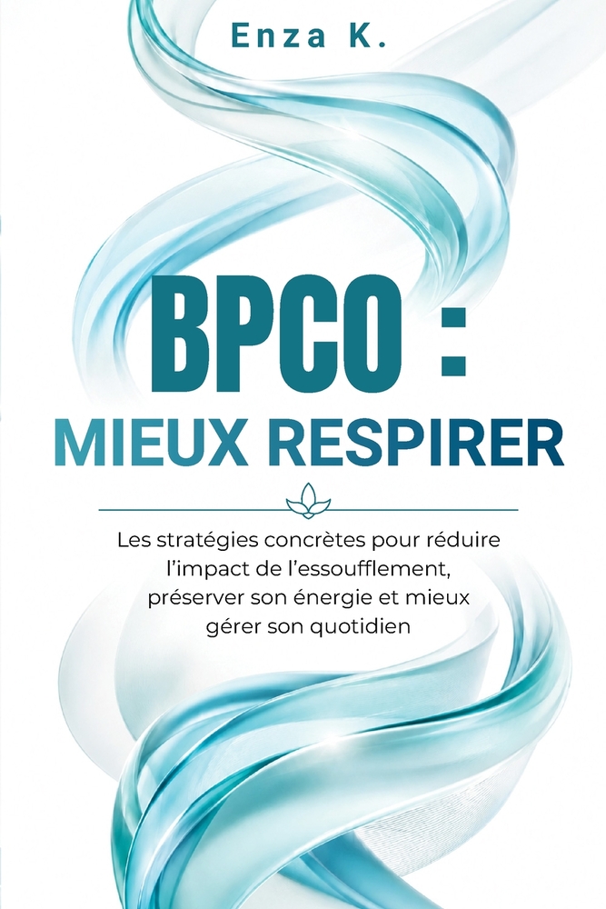 Bpco: MIEUX RESPIRER: Les stratégies concrètes pour réduire l'impact de l'essoufflement, préserver son énergie et mieux gérer son quotidien cover