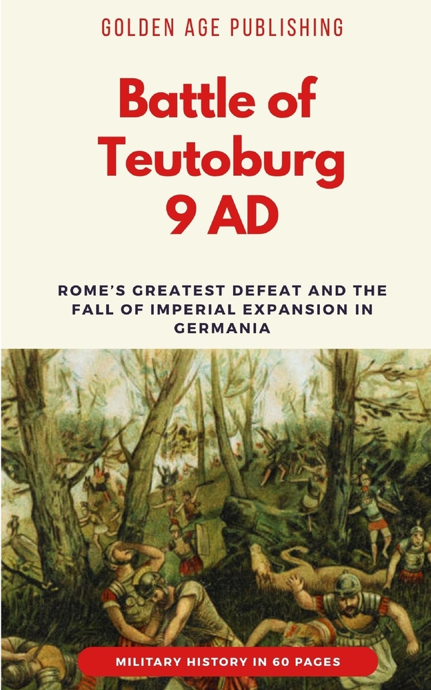 Battle of Teutoburg 9 AD: Rome's Greatest Defeat and the Fall of Imperial Expansion in Germania cover
