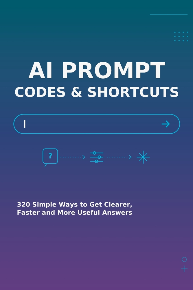 AI Prompt Codes & Shortcuts: 320 Simple Ways to Get Clearer, Faster and More Useful Answers cover