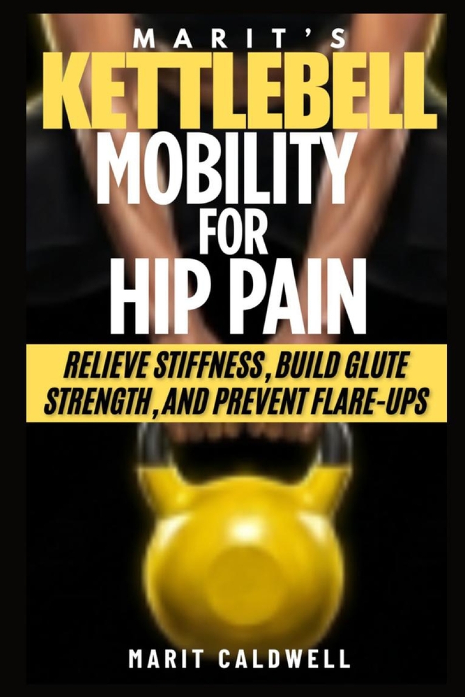 Marit's Kettlebell Mobility For Hip Pain: Relieve Stiffness, Build Glute Strength, And Prevent Flare-Ups cover