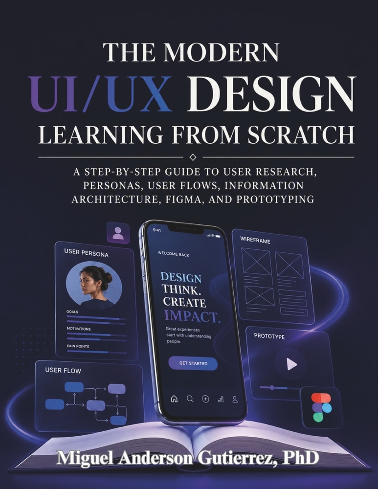 The Modern UI/UX Design learning from Scratch: A Step-by-Step Guide to User Research, Personas, User Flows, Information Architecture, Figma, and Proto cover