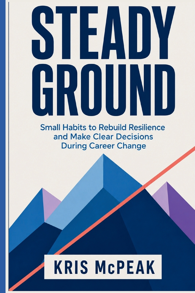 Steady Ground: Small Habits to Rebuild Resilience and Make Clear Decisions During Career Change cover