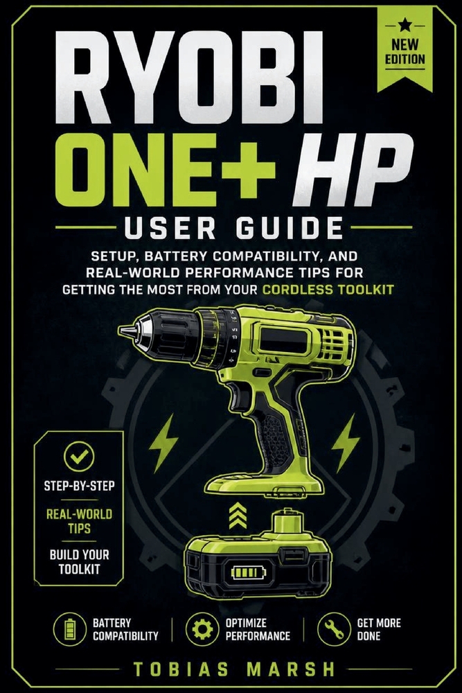 Ryobi ONE+ HP User Guide: Setup, Battery Compatibility, and Real-World Performance Tips for Getting the Most from Your Cordless Toolkit cover