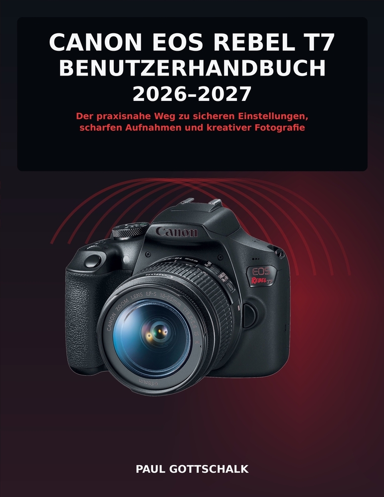 Canon EOS Rebel T7 Benutzerhandbuch 2026-2027: Der praxisnahe Weg zu sicheren Einstellungen, scharfen Aufnahmen und kreativer Fotografie cover