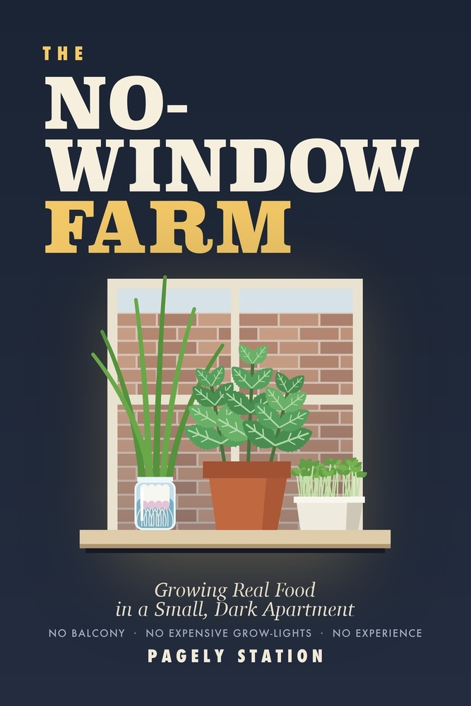 The No-Window Farm: Growing Real Food in a Small, Dark Apartment - No Balcony, No Expensive Grow-Lights, No Experience cover