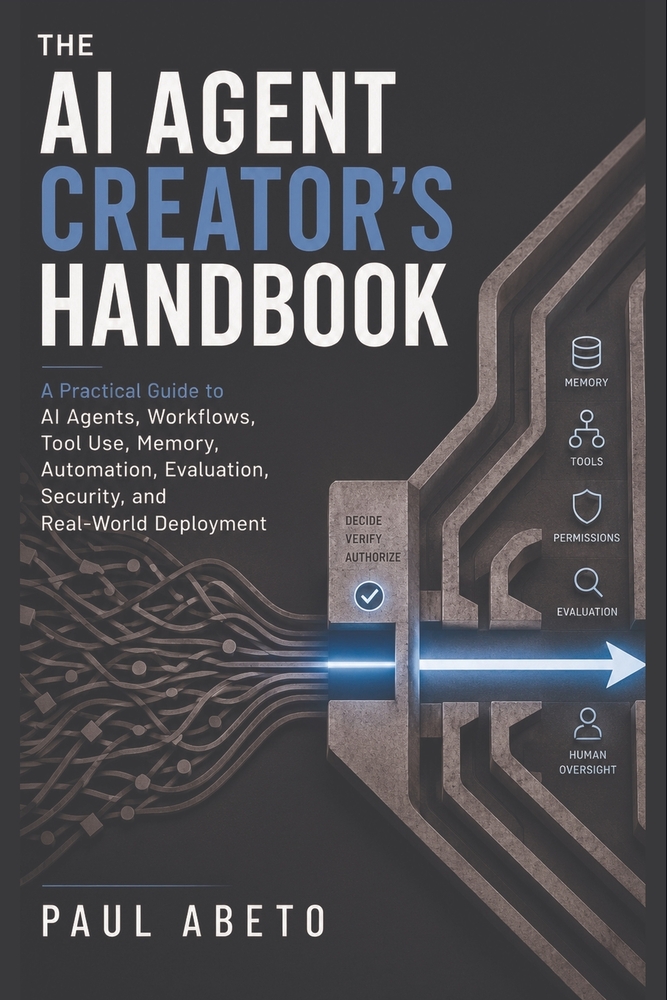 The AI Agent Creator's Handbook: A Practical Guide to AI Agents, Workflows, Tool Use, Memory, Automation, Evaluation, Security, and Real-World Deploym cover