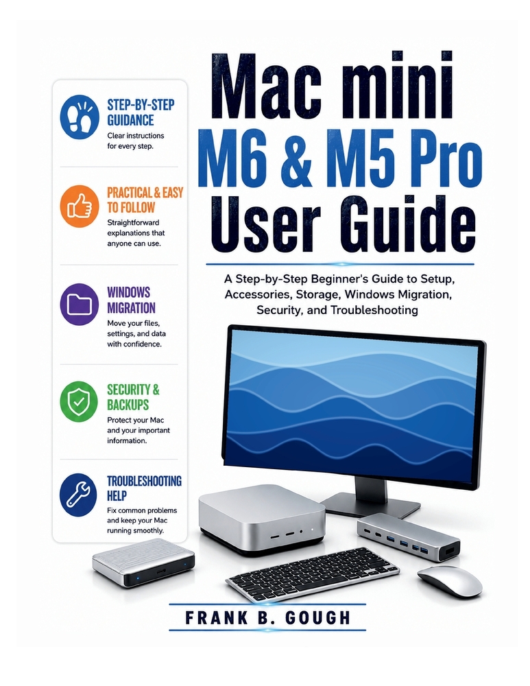 Mac mini M6 & M5 Pro User Guide: A Step-by-Step Beginner's Guide to Setup, Accessories, Storage, Windows Migration, Security, and Troubleshooting cover