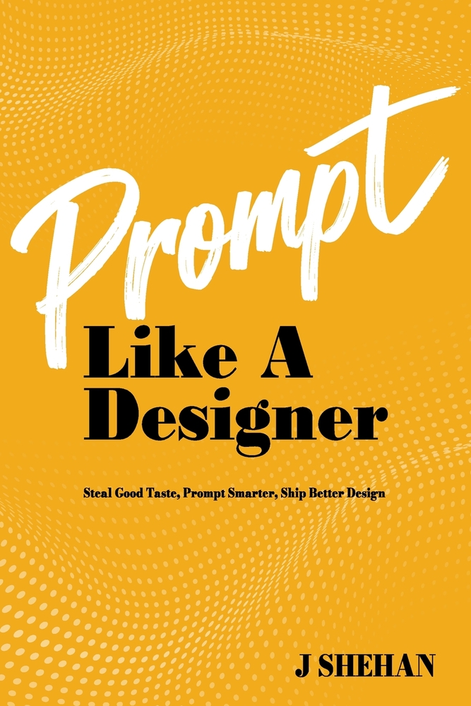 Prompt Like a Designer: Steal good taste, prompt smarter, ship better design cover