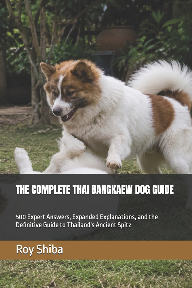 The Complete Thai Bangkaew Dog Guide: 500 Expert Answers, Expanded Explanations, and the Definitive Guide to Thailand's Ancient Spitz cover